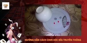 Hướng dẫn cách chơi xóc đĩa truyền thống