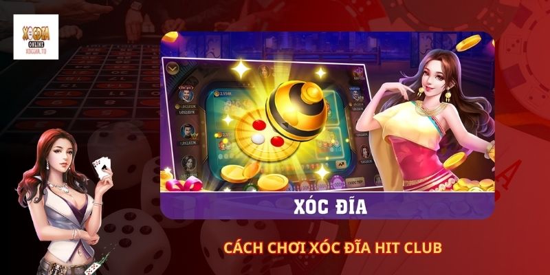 Cách Chơi Xóc Đĩa Hit Club